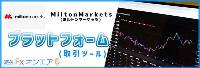 MiltonMarkets(ミルトンマーケッツ)のプラットフォーム(取引ツール)